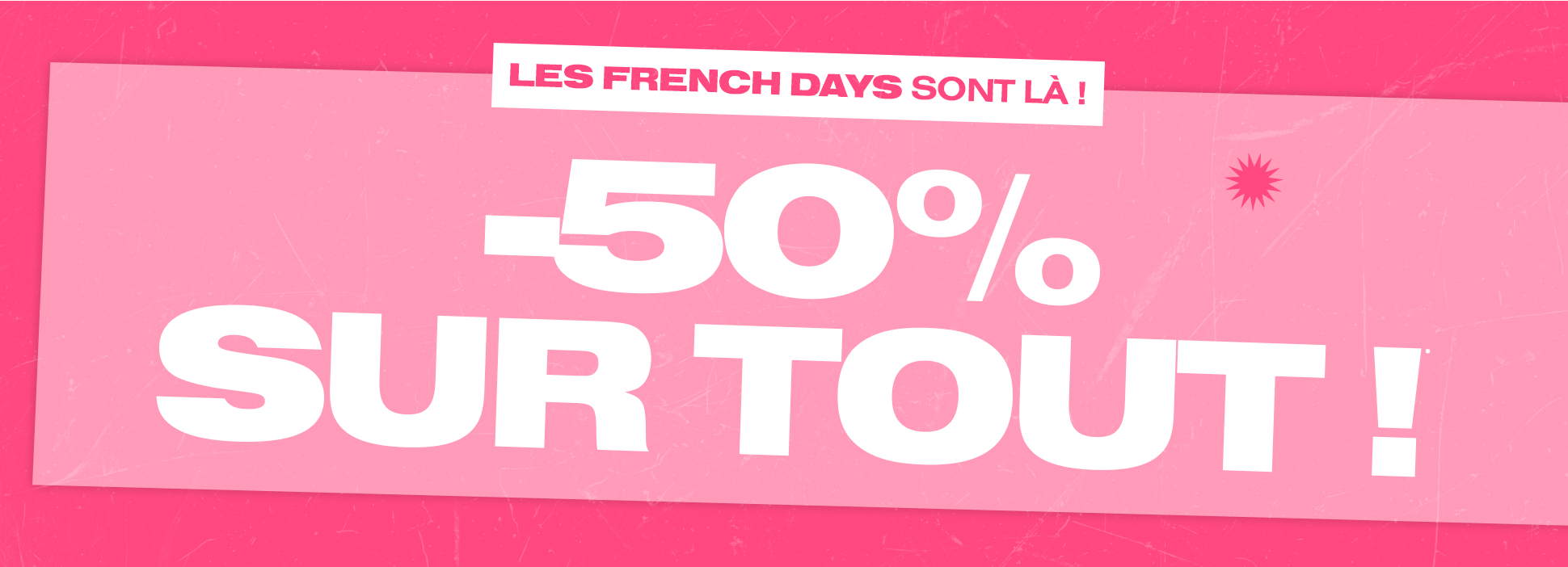 LES FRENCH DAYS ! -50% SUR TOUT
