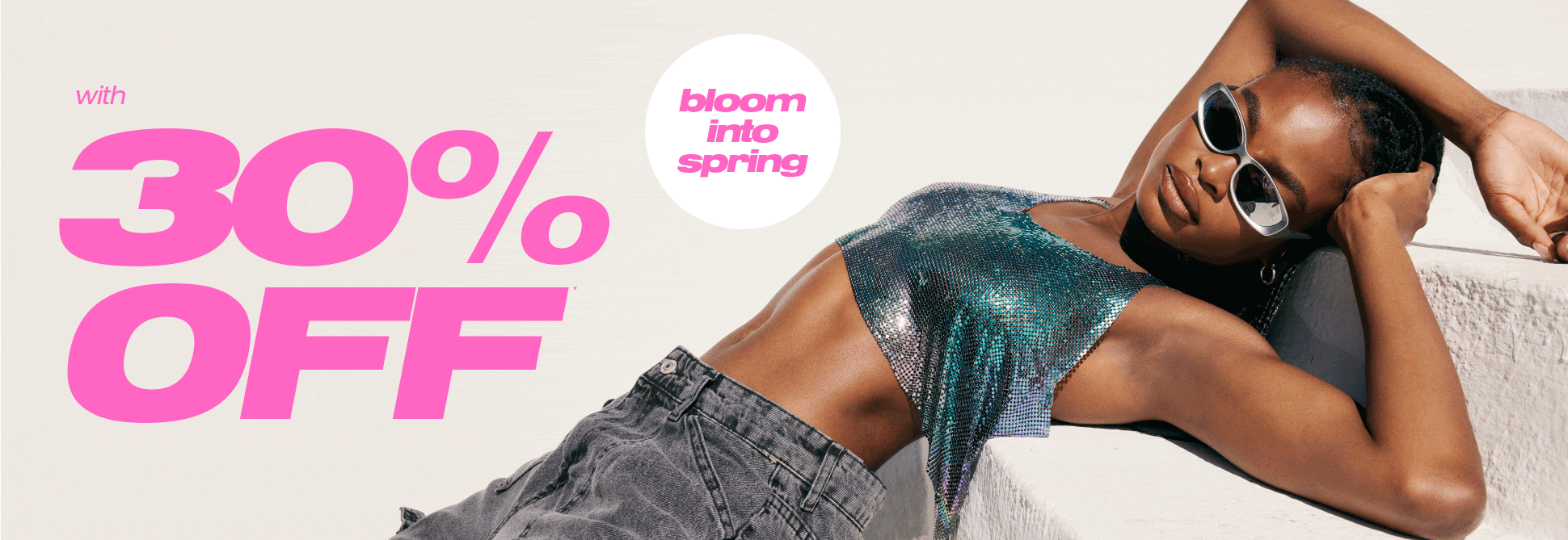 BLOOM INTO SPRING WITH 30% OFF!*